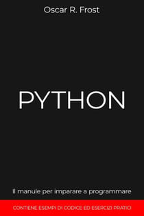 Python: Il Manuale per Imparare a Programmare. Contiene Esempi di Codice ed Esercizi Pratici.