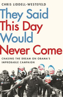 They Said This Day Would Never Come - The Magic of Obama's Improbable Campaign