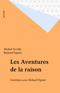 Les Aventures de la raison - Entretiens avec Richard Figuier