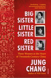 Big Sister, Little Sister, Red Sister - Three Women at the Heart of Twentieth-Century China (From the bestselling author of Wild Swans)