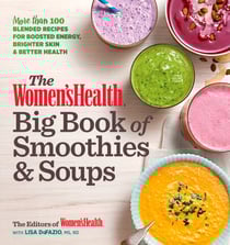 The Women's Health Big Book of Smoothies &amp; Soups - More than 100 Blended Recipes for Boosted Energy, Brighter Skin &amp; Better Health
