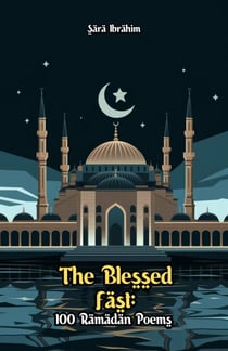 The Blessed Fast: 100 Ramadan Poems