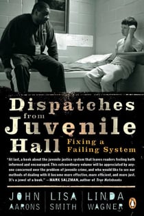 Dispatches from Juvenile Hall - Fixing a Failing System