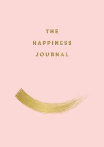 The Happiness Journal - Tips and Exercises to Help You Find Joy in Every Day