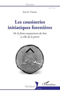 Les cousineries initiatiques forestières - De la franc-maçonnerie du bois à celle de la pierre