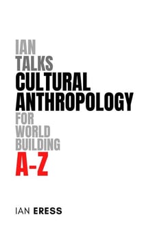 Ian Talks Cultural Anthropology for World Building A-Z - World Building, #2