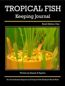 Tropical Fish Keeping Journal Book Edition One - Tropical Fish Keeping Journals, #1