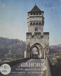 Cahors, cité médiévale - Ses monuments, sa cathédrale