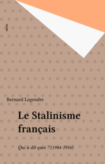 Le Stalinisme français - Qui a dit quoi ? (1944-1956)