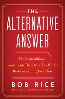 The Alternative Answer - The Nontraditional Investments That Drive the World's Best Performing Portfolios