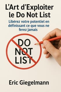 L’Art d’Exploiter le Do Not List, Libérez votre potentiel en définissant ce que vous ne ferez jamais - Développement personnel et spiritualité