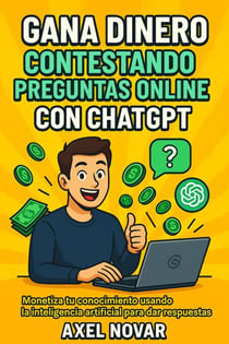 Gana dinero contestando preguntas online con ChatGPT: Monetiza tu conocimiento usando la inteligencia artificial para dar respuestas - Ingresos Inmediatos para Principiantes, #7