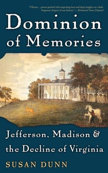 Dominion of Memories - Jefferson, Madison, and the Decline of Virginia