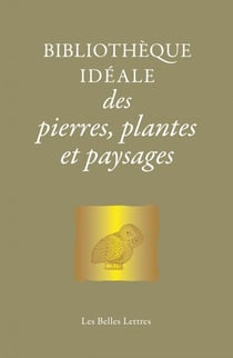 Bibliothèque idéale des pierres, plantes et paysages - D’Homère aux Alchimistes