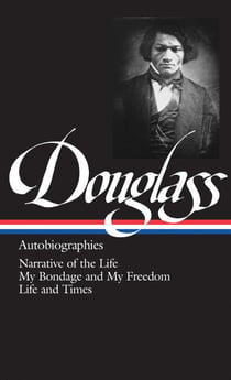 Frederick Douglass: Autobiographies (LOA #68) - Narrative of the Life / My Bondage and My Freedom / Life and Times