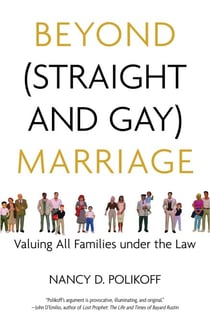 Beyond (Straight and Gay) Marriage - Valuing All Families under the Law