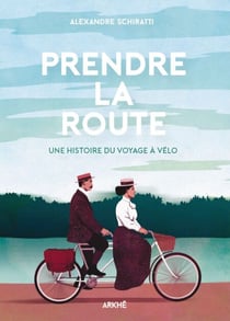 Prendre la Route - Une Histoire du Voyage à Vélo