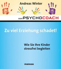 Der Psychocoach 8: Zu viel Erziehung schadet! - Wie Sie Ihre Kinder stressfrei begleiten. Mit Audio-Coaching
