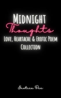 Midnight Thoughts: Love, Heartache & Erotic Poem Collection
