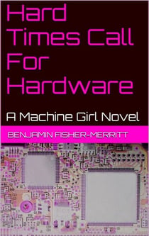 Machine Girl Book 4: Hard Times Call For Hardware - Machine Girl, #4