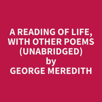 A Reading of Life, with Other Poems (Unabridged)