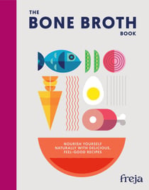 The Bone Broth Book - Nourish yourself naturally with delicious, feel-good recipes