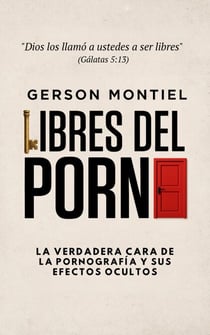 Libres del porno: La verdadera cara de la pornografía y sus efectos ocultos