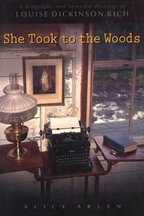 She Took to the Woods - A Biography and Selected Writings of Louise Dickinson Rich