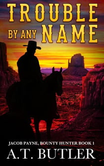 Trouble By Any Name - Jacob Payne, Bounty Hunter, #1