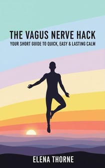 The Vagus Nerve Hack: Your Short Guide to Quick, Easy & Lasting Calm.