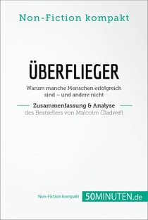 Überflieger. Zusammenfassung & Analyse des Bestsellers von Malcolm Gladwell - Warum manche Menschen erfolgreich sind – und andere nicht