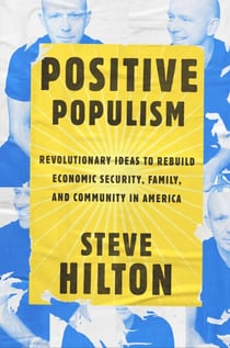 Positive Populism - Revolutionary Ideas to Rebuild Economic Security, Family, and Community in America