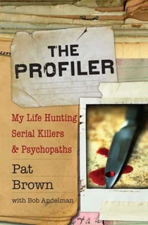 The Profiler - My Life Hunting Serial Killers and Psychopaths
