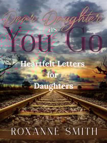 Dear Daughter as You Go - Heartfelt Letters for Daughters - Dear Daughter as You Go - Heartfelt Letters for Daughters, #1