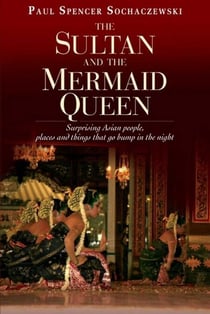 Sultan & Mermaid Queen - Surprising Asian People, Places and Things that go Bump in the Night
