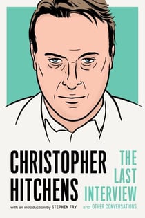 Christopher Hitchens: The Last Interview - and Other Conversations