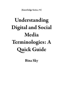 Understanding Digital and Social Media Terminologies: A Quick Guide - Knowledge Series, #1
