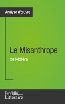 Le Misanthrope de Molière (Analyse approfondie) - Approfondissez votre lecture de cette œuvre avec notre profil littéraire (résumé, fiche de lecture et axes de lecture)
