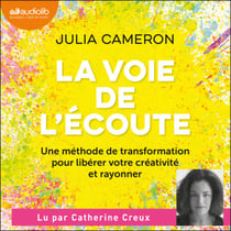 La Voie de l'écoute - Une méthode de transformation pour libérer votre créativité et rayonner
