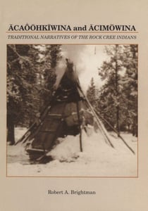 Acaoohkiwina and Acimowina - Traditional narratives of the Rock Cree Indians
