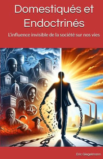 Domestiqués et Endoctrinés: L’influence invisible de la société sur nos vies