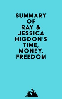 Summary of Ray & Jessica Higdon's Time, Money, Freedom