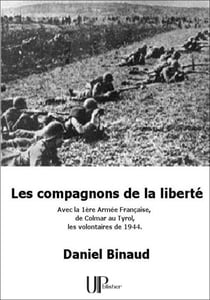 Les compagnons de la liberté - Avec la 1ère Armée Française de Colmar au Tyrol, les volontaires de 1944.