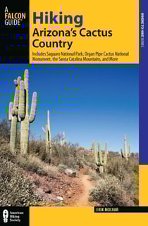 Hiking Arizona's Cactus Country - Includes Saguaro National Park, Organ Pipe Cactus National Monument, The Santa Catalina Mountains, And More
