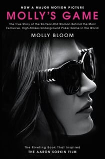 Molly's Game - The True Story of the 26-Year-Old Woman Behind the Most Exclusive, High-Stakes Underground Poker Game in the World