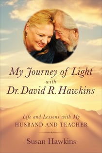 My Journey of Light With Dr. David R. Hawkins - Life and Lessons with My Husband and Teacher