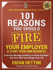 101 Reasons You Should Fire Your Employer & Start Your Own Business - Fire Your Employer Book Series, #3