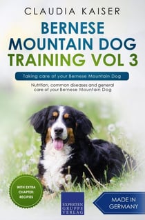 Bernese Mountain Dog Training Vol 3 – Taking care of your Bernese Mountain Dog - Bernese Mountain Dog Training, #3