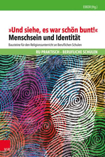 "Und siehe, es war schön bunt!" - Menschsein und Identität. Bausteine für den Religionsunterricht an Beruflichen Schulen
