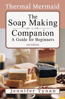 The Thermal Mermaid Soap Making Companion : A Guide for Beginners